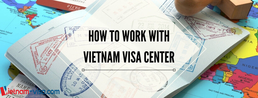 How to work with a Vietnam visa center?