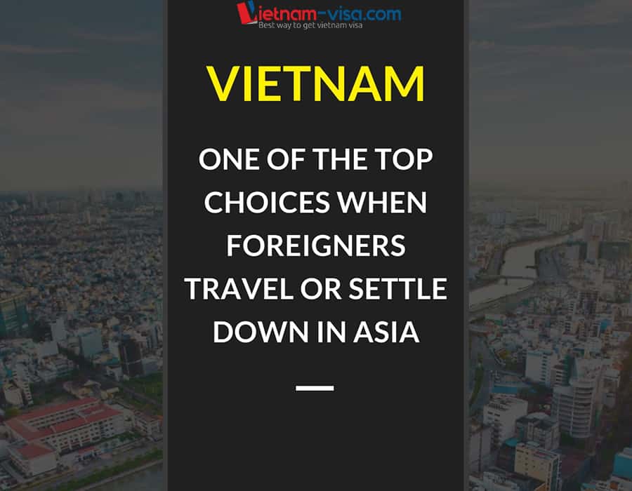 Vietnam has become one of the top choices when foreigners travel or settle down in Asia