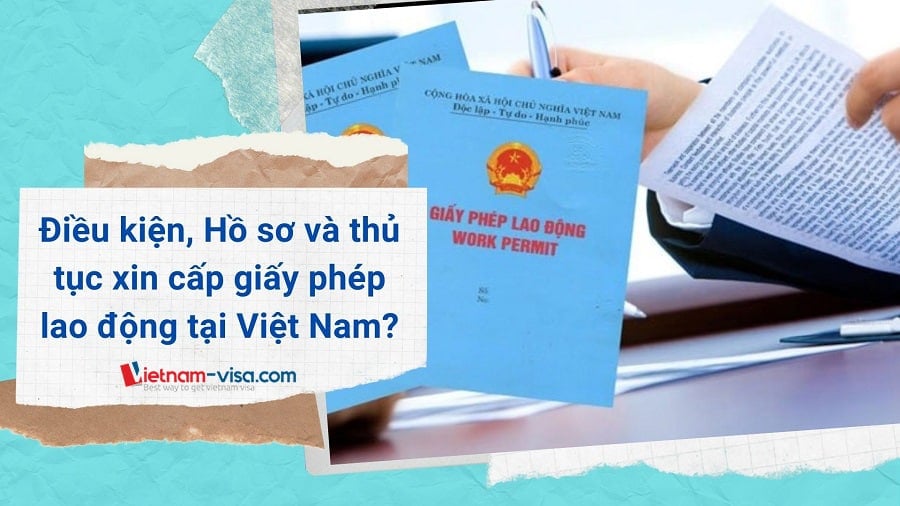 Điều kiện, hồ sơ và Thủ tục xin cấp giấy phép lao động cho người nước ngoài tại Việt Nam