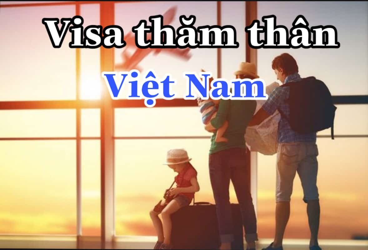 Thủ tục xin visa thăm thân Việt Nam cho người nước ngoài năm 2022