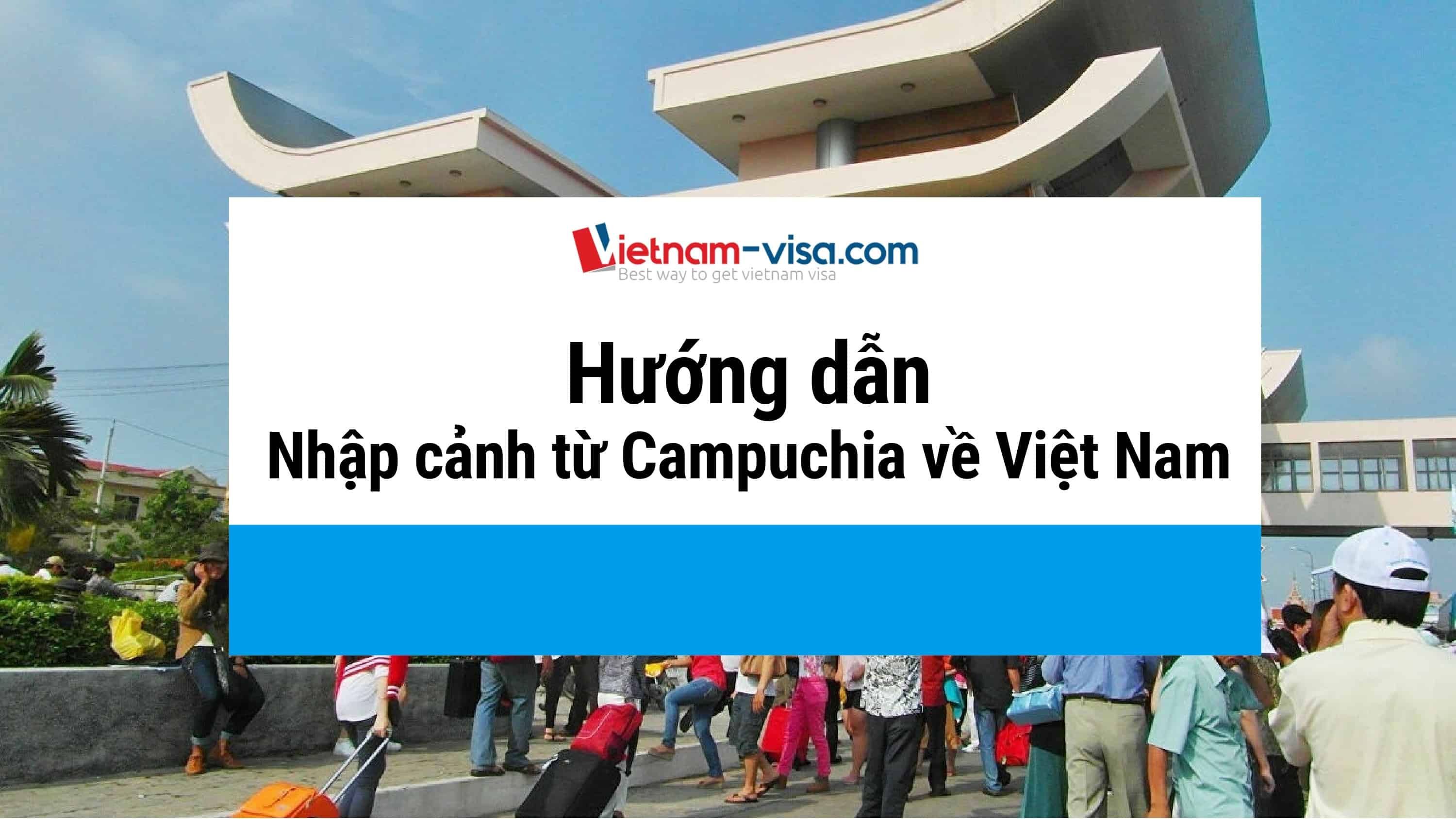 Hướng dẫn nhập cảnh từ Campuchia về Việt Nam - Vietnam-visa