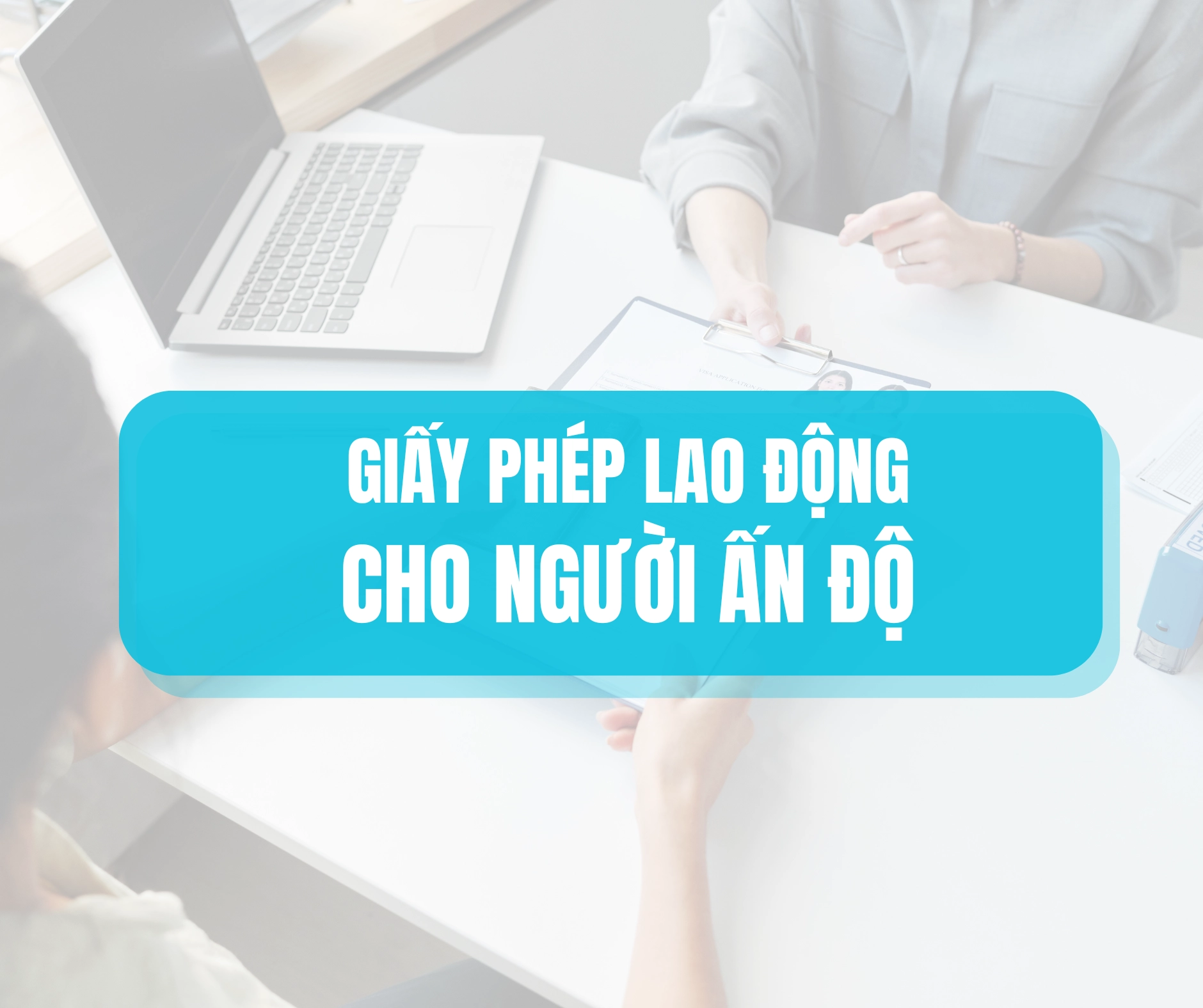 Giấy phép lao động cho người Ấn Độ tại Việt Nam – Điều kiện, hồ sơ và thủ tục chi tiết