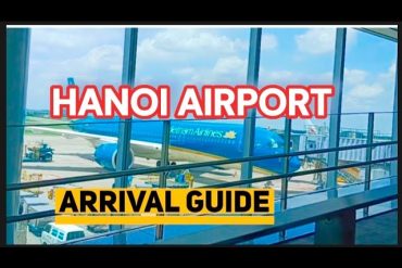 Stress-free Hanoi Airport Arrival experience – Essential Tips for Travelers